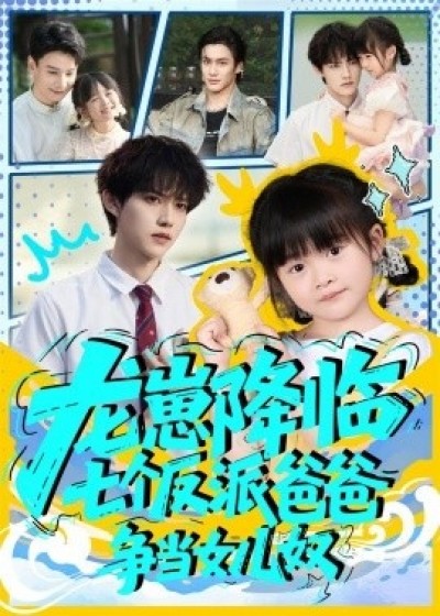 《龙崽降临，七个反派爸爸争当女儿奴》免费在线观看短剧高清全集完整版