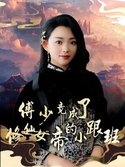 《傅少竟成了修仙女帝的小跟班》免费在线观看短剧高清全集完整版