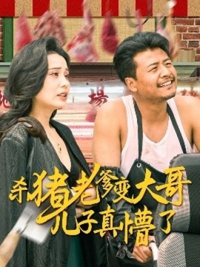 《杀猪老爹变大哥儿子真懵了》免费在线观看短剧高清全集完整版