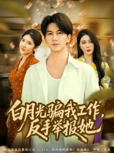 《白月光骗我工作，反手举报她》免费在线观看短剧高清全集完整版