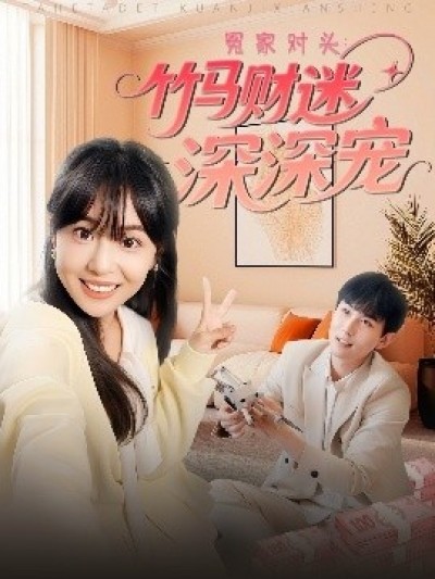 《冤家对头：竹马财迷深深宠》免费在线观看短剧高清全集完整版