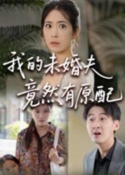 《我的未婚夫竟然有原配》免费在线观看短剧高清全集完整版