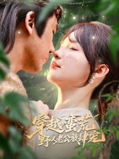 《穿越蛮荒野人老公放肆宠》免费在线观看短剧高清全集完整版