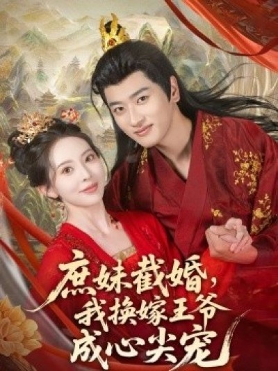 《庶妹截婚，我换嫁王爷成心尖宠》免费在线观看短剧高清全集完整版