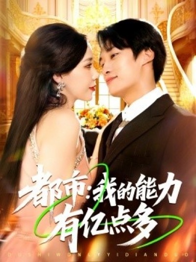 《都市：我的能力有亿点多》免费在线观看短剧高清全集完整版