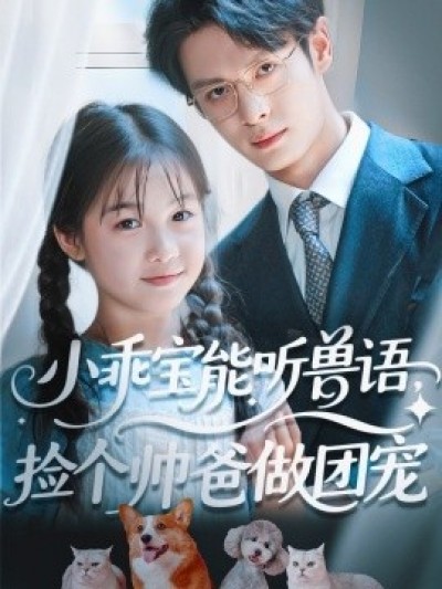 《小乖宝能听兽语，捡个帅爸做团宠》免费在线观看短剧高清全集完整版