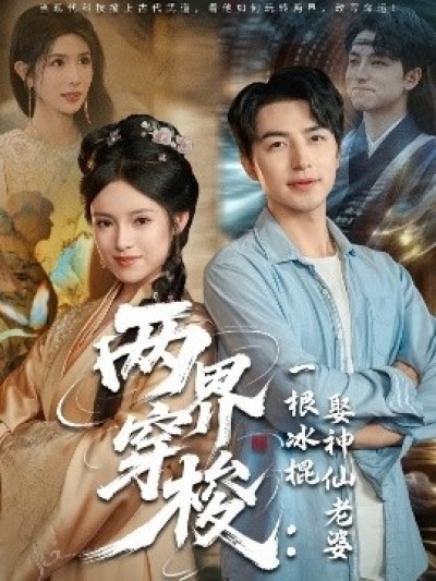 《两界穿梭：一根冰棍娶神仙老婆》免费在线观看短剧高清全集完整版