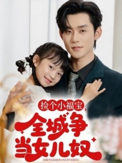 《捡个小福宝，全城争当女儿奴》免费在线观看短剧高清全集完整版