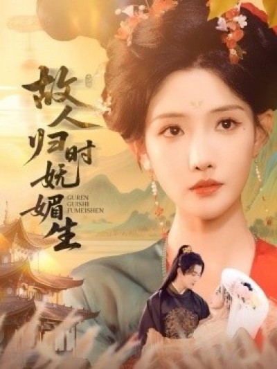 《故人归时妩媚生》免费在线观看短剧高清全集完整版