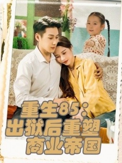 《重生85：出狱后重塑商业帝国》免费在线观看短剧高清全集完整版
