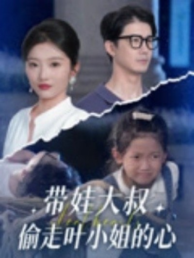 《带娃大叔偷走叶小姐的心》免费在线观看短剧高清全集完整版