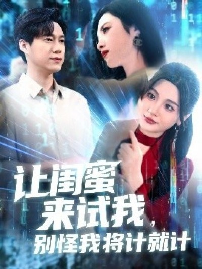 《让闺蜜来试我，别怪我将计就计》免费在线观看短剧高清全集完整版