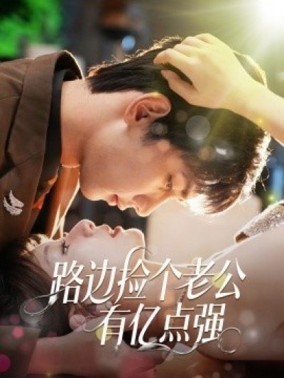 《路边捡个老公有亿点强》免费在线观看短剧高清全集完整版