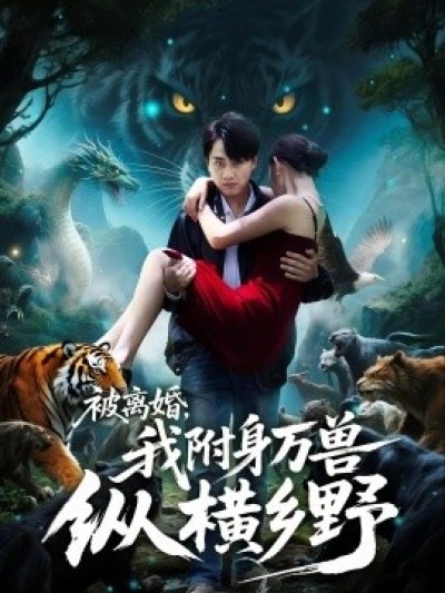 《被离婚，我附身万兽纵横乡野》免费在线观看短剧高清全集完整版