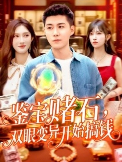《鉴宝赌石，双眼变异开始搞钱》免费在线观看短剧高清全集完整版