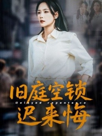《旧庭空锁迟来悔》免费在线观看短剧高清全集完整版