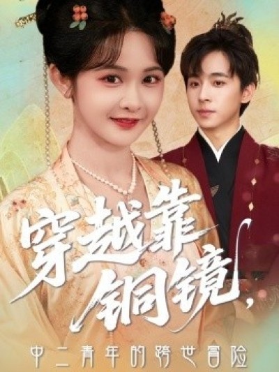 《穿越靠铜镜，中二青年的跨世冒险》免费在线观看短剧高清全集完整版