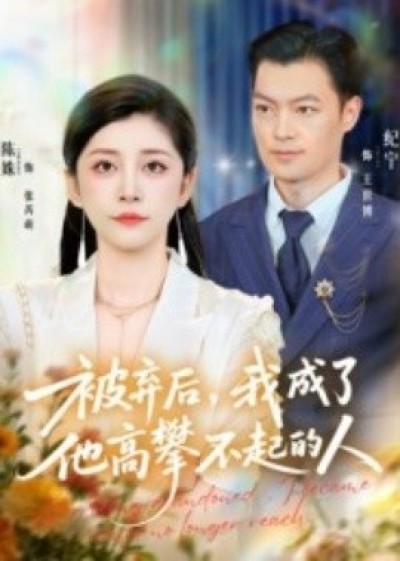 《被弃后，我成了他高攀不起的人》免费在线观看短剧高清全集完整版