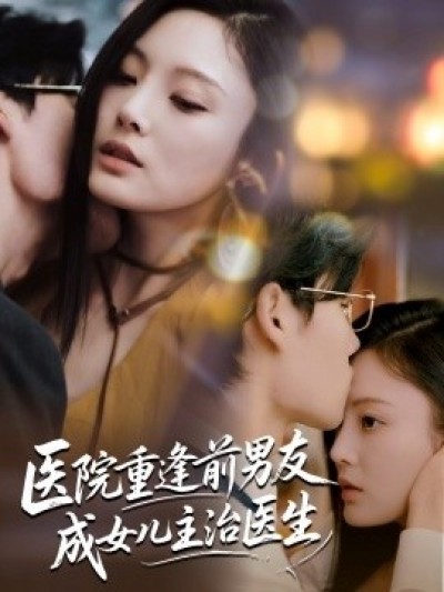 《医院重逢前男友成女儿主治医生》免费在线观看短剧高清全集完整版