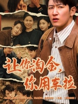 《让你淘金，你用车拉》免费在线观看短剧高清全集完整版 让你淘金你用车拉短剧，让你淘金你用车拉全集，让你淘金你用车拉免费观看，让你淘金你用车拉短剧全集，让你淘金你用车拉夸克资源 第1张