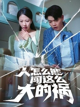 《人怎么能闯这么大的祸》免费在线观看短剧高清全集完整版 人怎么能闯这么大的祸短剧，人怎么能闯这么大的祸全集，人怎么能闯这么大的祸免费观看，人怎么能闯这么大的祸短剧全集，人怎么能闯这么大的祸夸克资源 第1张