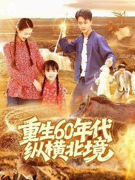 《重生60年代纵横北境》免费在线观看短剧高清全集完整版 重生60年代纵横北境短剧，重生60年代纵横北境全集，重生60年代纵横北境免费观看，重生60年代纵横北境短剧全集，重生60年代纵横北境夸克资源 第1张