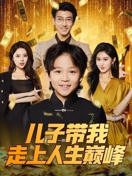《儿子带我走上人生巅峰》免费在线观看短剧高清全集完整版 儿子带我走上人生巅峰短剧，儿子带我走上人生巅峰全集，儿子带我走上人生巅峰免费观看，儿子带我走上人生巅峰短剧全集，儿子带我走上人生巅峰夸克资源 第1张