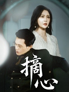 《摘心》免费在线观看短剧高清全集完整版 摘心短剧，摘心全集，摘心免费观看，摘心短剧全集，摘心夸克资源 第1张