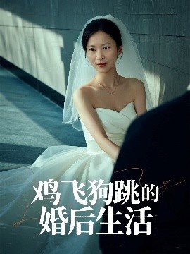 《鸡飞狗跳的婚后生活》免费在线观看短剧高清全集完整版 鸡飞狗跳的婚后生活短剧，鸡飞狗跳的婚后生活全集，鸡飞狗跳的婚后生活免费观看，鸡飞狗跳的婚后生活短剧全集，鸡飞狗跳的婚后生活夸克资源 第1张