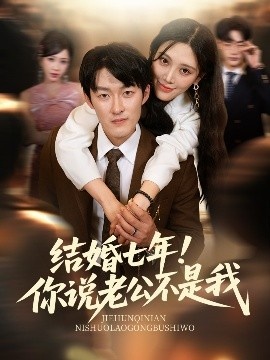《结婚七年！你说老公不是我》免费在线观看短剧高清全集完整版 结婚七年你说老公不是我短剧，结婚七年你说老公不是我全集，结婚七年你说老公不是我免费观看，结婚七年你说老公不是我短剧全集，结婚七年你说老公不是我夸克资源 第1张