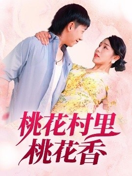 《桃花村里桃花香》免费在线观看短剧高清全集完整版 桃花村里桃花香短剧，桃花村里桃花香全集，桃花村里桃花香免费观看，桃花村里桃花香短剧全集，桃花村里桃花香夸克资源 第1张