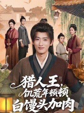 《猎人王，饥荒年顿顿白馒头加肉》免费在线观看短剧高清全集完整版 猎人王饥荒年顿顿白馒头加肉短剧，猎人王饥荒年顿顿白馒头加肉全集，猎人王饥荒年顿顿白馒头加肉免费观看，猎人王饥荒年顿顿白馒头加肉短剧全集，猎人王饥荒年顿顿白馒头加肉夸克资源 第1张