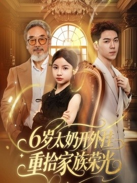 《6岁太奶开外挂重拾家族荣光》免费在线观看短剧高清全集完整版 6岁太奶开外挂重拾家族荣光短剧，6岁太奶开外挂重拾家族荣光全集，6岁太奶开外挂重拾家族荣光免费观看，6岁太奶开外挂重拾家族荣光短剧全集，6岁太奶开外挂重拾家族荣光夸克资源 第1张