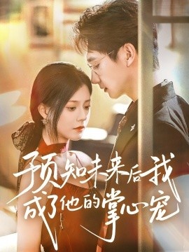 《预知未来后我成了他的掌心宠》免费在线观看短剧高清全集完整版 预知未来后我成了他的掌心宠短剧，预知未来后我成了他的掌心宠全集，预知未来后我成了他的掌心宠免费观看，预知未来后我成了他的掌心宠短剧全集，预知未来后我成了他的掌心宠夸克资源 第1张