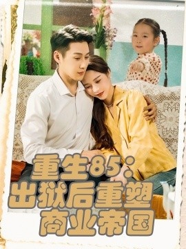 《重生85：出狱后重塑商业帝国》免费在线观看短剧高清全集完整版 重生85出狱后重塑商业帝国短剧，重生85出狱后重塑商业帝国全集，重生85出狱后重塑商业帝国免费观看，重生85出狱后重塑商业帝国短剧全集，重生85出狱后重塑商业帝国夸克资源 第1张