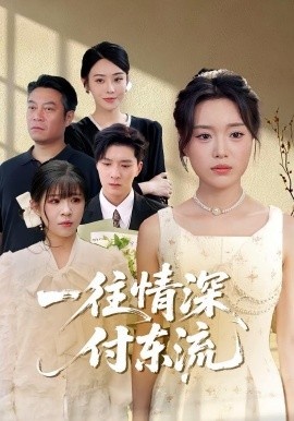 《一往情深付东流》免费在线观看短剧高清全集完整版 一往情深付东流短剧，一往情深付东流全集，一往情深付东流免费观看，一往情深付东流短剧全集，一往情深付东流夸克资源 第1张