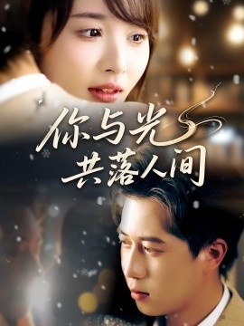 《你与光共落人间》免费在线观看短剧高清全集完整版 你与光共落人间短剧，你与光共落人间全集，你与光共落人间免费观看，你与光共落人间短剧全集，你与光共落人间夸克资源 第1张