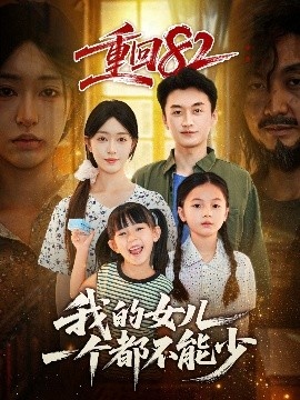 《重回82：我的女儿一个都不能少》免费在线观看短剧高清全集完整版 重回82我的女儿一个都不能少短剧，重回82我的女儿一个都不能少全集，重回82我的女儿一个都不能少免费观看，重回82我的女儿一个都不能少短剧全集，重回82我的女儿一个都不能少夸克资源 第1张