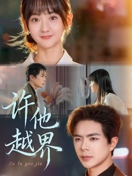 《许他越界》免费在线观看短剧高清全集完整版 许他越界短剧，许他越界全集，许他越界免费观看，许他越界短剧全集，许他越界夸克资源 第1张